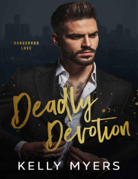 Kelly Myers — Deadly Devotion: An Enemies to Lovers Mafia Romance (Dangerous Love Book 3)