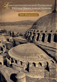 Михаил Витальевич Шкаровский — Константинопольский Патриархат и Русская Православная Церковь в первой половине XX века