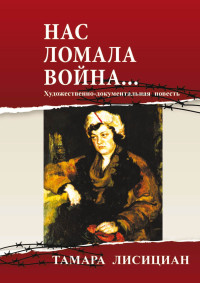 Тамара Николаевна Лисициан — Нас ломала война… Из переписки с друзьями