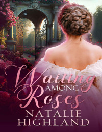 Natalie Highland — Waiting Among Roses