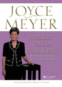 Joyce Meyer [Meyer, Joyce] — Straight Talk on Insecurity: Overcoming Emotional Battles With the Power of God's Word!