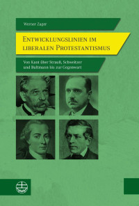 Werner Zager — Entwicklungslinien im liberalen Protestantismus. Von Kant über Strauß, Schweitzer und Bultmann bis zur Gegenwart