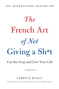 Fabrice Midal — The French Art of Not Giving a Sh*t