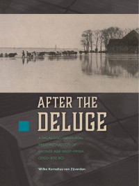 Wilko van Zijverden — After the Deluge. A Palaeogeographical Reconstruction of Bronze Age West-Frisia (2000-800 BC).