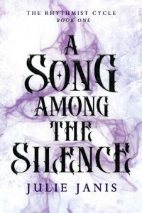 Julie Janis — A Song Among the Silence (The Rhythmist Cycle Book 1)