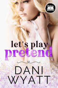 Dani Wyatt — Let's Play Pretend: A Fake Relationship Anti-Hero Age-Gap Romance
