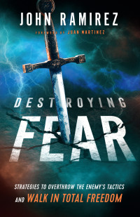 Ramirez John — Destroying fear. Strategies to overthrow the enemy's tactics and walk in total freedom