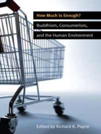 Richard Payne — How Much is Enough?: Buddhism, Consumerism, and the Human Environment