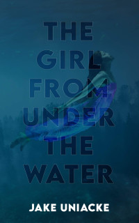 Jake Uniacke — The Girl From Under The Water