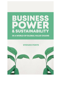 Stefano Ponte; — Business, Power and Sustainability in a World of Global Value Chains