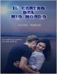 Louise Mirror — Il centro del mio mondo (Italian Edition)