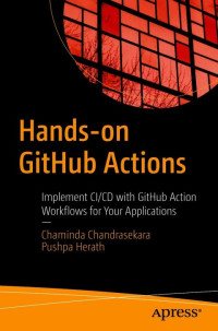 Chaminda Chandrasekara, Pushpa Herath — Hands-on GitHub Actions: Implement CI/CD with GitHub Action Workflows for Your Applications