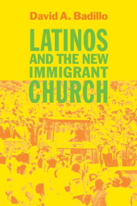 David A. Badillo — Latinos and the New Immigrant Church