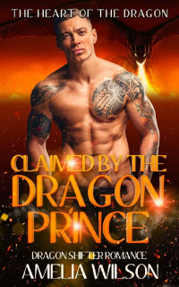 Amelia Wilson — Claimed by the Dragon Prince: Dragon Shifter Romance (The Fate of the Dragons Series)