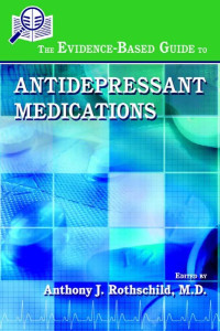 Rothschild, Anthony J., American Psychiatric Association. — The Evidence-based Guide to Antidepressant Medications