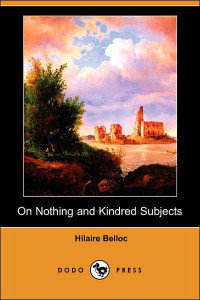 Hilaire Belloc — On Nothing and Kindred Subjects