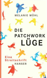 Mühl, Melanie — Die Patchwork-Lüge · Eine Streitschrift