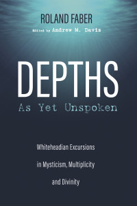 Roland Faber;Andrew M. Davis; — Depths As Yet Unspoken