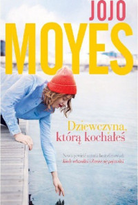 Jojo Moyes — Dziewczyna, którą kochałeś