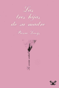 Pierre Louÿs — Las Tres Hijas De Su Madre
