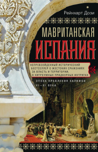 Рейнхарт Дози — Мавританская Испания. Эпоха правления халифов. VI–XI века