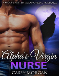 Casey Morgan — Alpha's Virgin Nurse: A Wolf Shifter Paranormal Romance