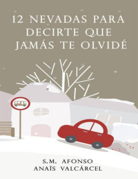 Anaïs Valcárcel & S.M. Afonso — 12 Nevadas para decirte que jamás te olvidé (Spanish Edition)