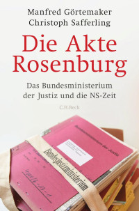 Görtemaker, Manfred; Safferling, Christoph — Die Akte Rosenburg: Das Bundesministerium der Justiz und die NS-Zeit