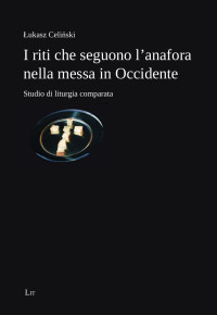 Lukasz Celinski; — I riti che seguono l'anafora nella messa in Occidente