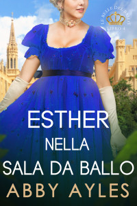 Ayles, Abby — Esther Nella Sala Da Ballo: Un Dolce Romanzo Storico Di Reggenza (Italian Edition)