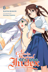 Kazuma Kamachi and Kiyotaka Haimura [KAMACHI, KAZUMA] — A Certain Magical Index, Vol. 6