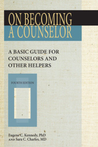 Eugene C. Kennedy, PhD, Sara C. Charles, MD & Sara C. Charles, MD — On Becoming a Counselor, Fourth Edition: A Basic Guide for Counselors and other Helpers