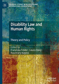 Franziska Felder, Laura Davy, Rosemary Kayess — Disability Law and Human Rights: Theory and Policy (Palgrave Studies in Disability and International Development)