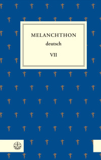 Michael Beyer, Christiane Domtera-Schleichardt — Melanchthon deutsch VII