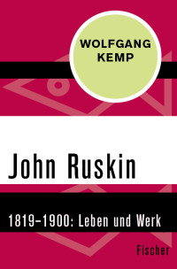 Wolfgang Kemp — John Ruskin. 1819–1900: Leben und Werk