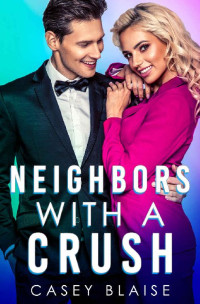 Casey Blaise [Blaise, Casey] — Neighbors with a Crush: A Next Door Neighbor Billionaire Romance (Platinum Hearts)