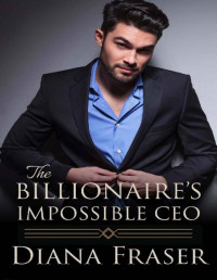 Diana Fraser — The Billionaire's Impossible CEO (British Billionaires Book 2)