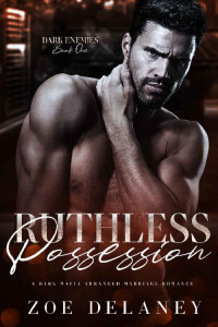 Zoe Delaney & Jen Katemi — Ruthless Possession: A Dark Mafia Forced Marriage Romance (Dark Enemies Book 1)