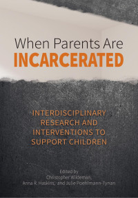 Wildeman, Christopher James;Haskins, Anna R.;Poehlmann-Tynan, Julie; — When Parents Are Incarcerated