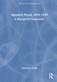 Christfried Toegel — Sigmund Freud, 1856-1939: A Biographical Compendium (The History of Psychoanalysis Series)