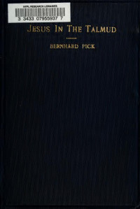 Pick, Bernhard, 1842-1917 — Jesus in the Talmud; his personality, his disciples and his sayings