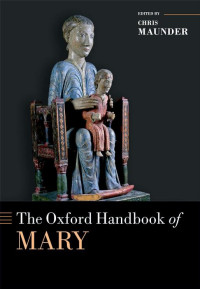 Edited by: CHRIS MAUNDER — The Oxford Handbook of MARY