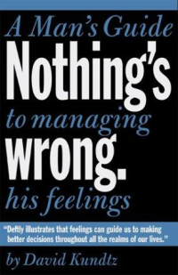 Kundtz, David — Nothing's Wrong: A Man's Guide to Managing His Feelings