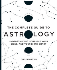 Louise Edington — The Complete Guide to Astrology: Understanding Yourself, Your Signs, and Your Birth Chart