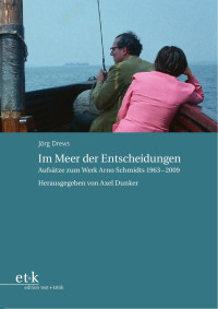 Jörg Drews — Im Meer der Entscheidungen. Aufsätze zum Werk Arno Schmidts 1963–2009. Herausgegeben von Axel Dunker