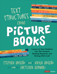 Stephen Briseño, Kayla Briseño, Gretchen Bernabei — Text Structures From Picture Books [Grades 2-8] Lessons to Ease Students Into Text Analysis, Reading Response, and Writing With Craft