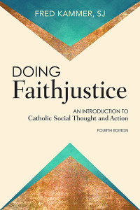 Fred Kammer, SJ — Doing Faithjustice: An Introduction to Catholic Social Thought and Action; Fourth Edition