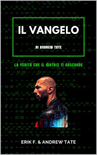 F, Erik & Tate, Andrew — IL VANGELO di Andrew Tate : La verità che il matrix ti nasconde (Italian Edition)