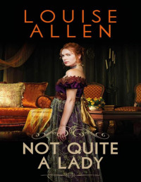 Louise Allen — Not Quite a Lady: A Regency romance
