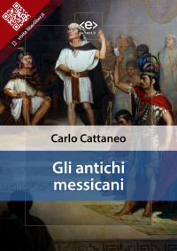 Carlo Cattaneo [Cattaneo, Carlo] — Gli antichi messicani